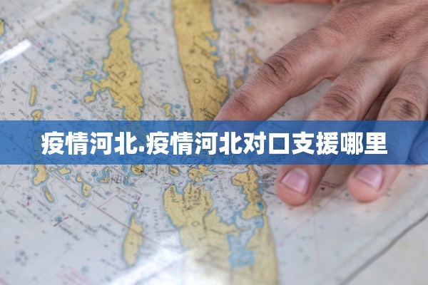 疫情河北.疫情河北对口支援哪里