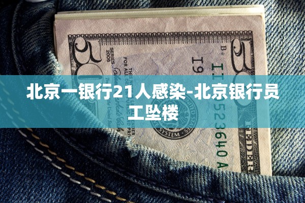 北京一银行21人感染-北京银行员工坠楼