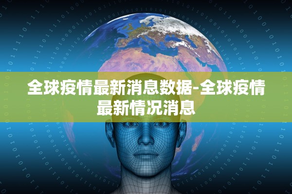 全球疫情最新消息数据-全球疫情最新情况消息