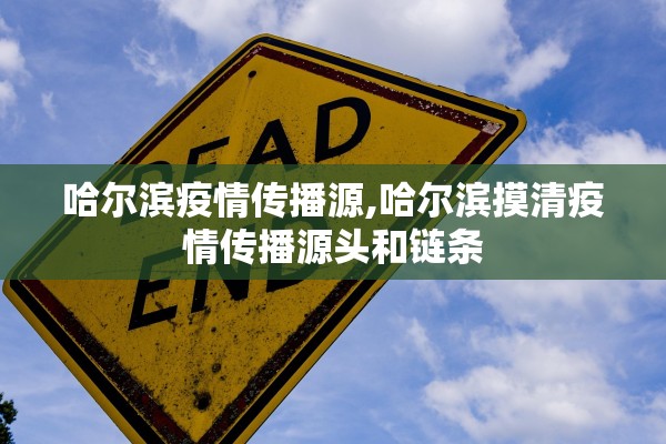 哈尔滨疫情传播源,哈尔滨摸清疫情传播源头和链条