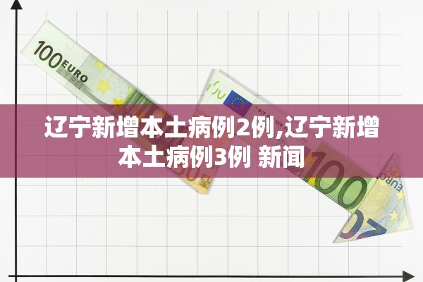 辽宁新增本土病例2例,辽宁新增本土病例3例 新闻