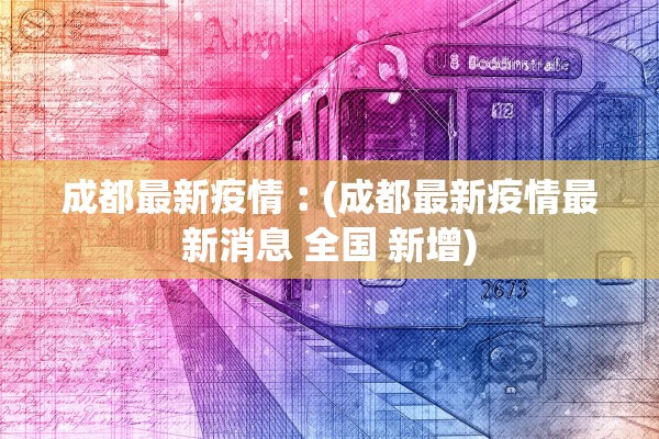 成都最新疫情︰(成都最新疫情最新消息 全国 新增)
