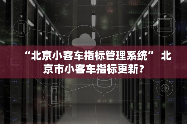 “北京小客车指标管理系统	” 北京市小客车指标更新？