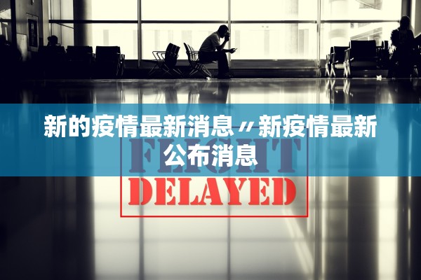 新的疫情最新消息〃新疫情最新公布消息