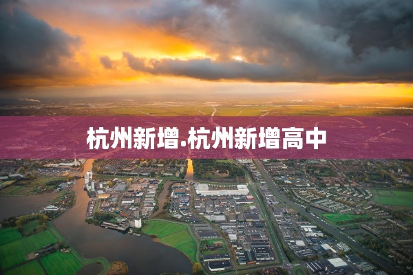杭州新增.杭州新增高中 杭州新增.杭州新增高中