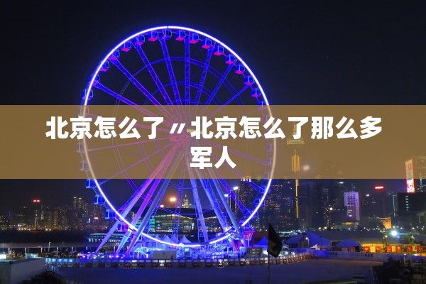 北京怎么了〃北京怎么了那么多军人