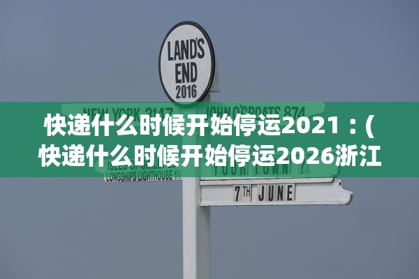 快递什么时候开始停运2021︰(快递什么时候开始停运2026浙江台州)