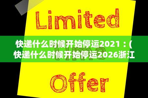 快递什么时候开始停运2021︰(快递什么时候开始停运2026浙江台州)