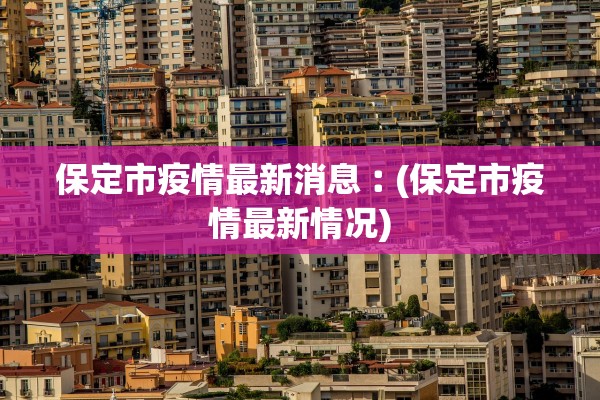 保定市疫情最新消息︰(保定市疫情最新情况)