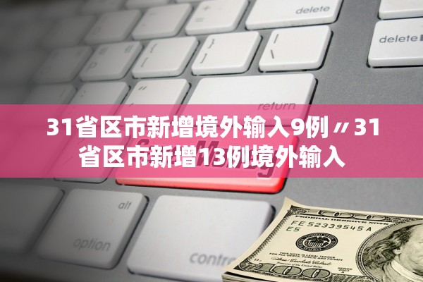 31省区市新增境外输入9例〃31省区市新增13例境外输入