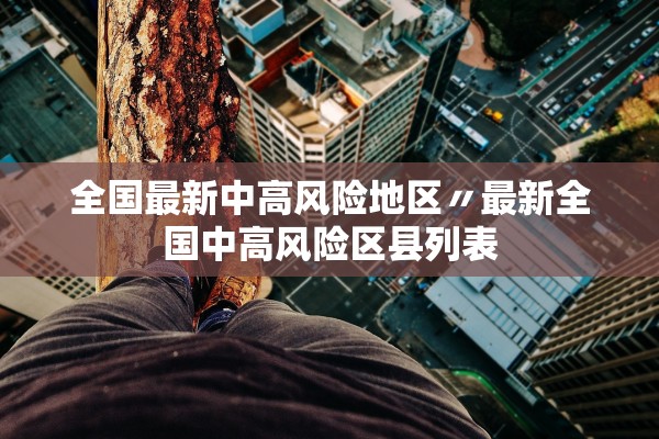 全国最新中高风险地区〃最新全国中高风险区县列表