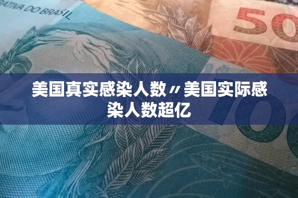 美国真实感染人数〃美国实际感染人数超亿
