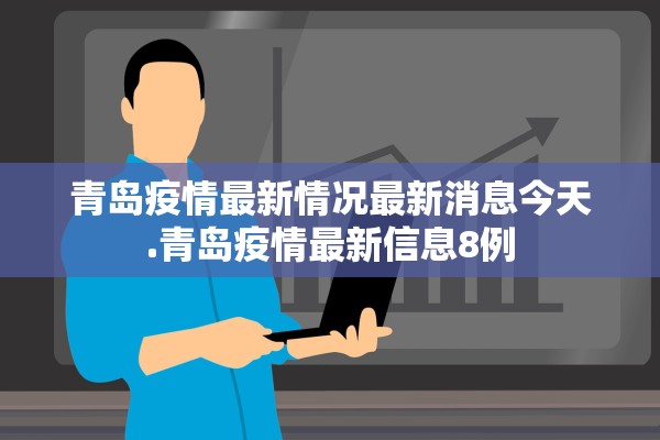 青岛疫情最新情况最新消息今天.青岛疫情最新信息8例 青岛疫情最新情况最新消息今天.青岛疫情最新信息8例