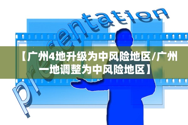 【广州4地升级为中风险地区/广州一地调整为中风险地区】 【广州4地升级为中风险地区/广州一地调整为中风险地区】