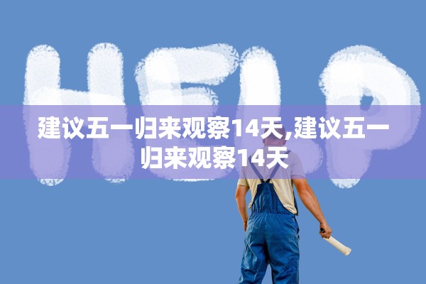 建议五一归来观察14天,建议五一归来观察14天 建议五一归来观察14天,建议五一归来观察14天