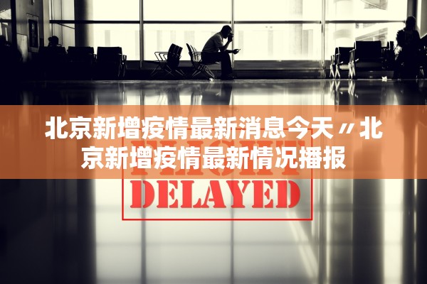 北京新增疫情最新消息今天〃北京新增疫情最新情况播报 北京新增疫情最新消息今天〃北京新增疫情最新情况播报