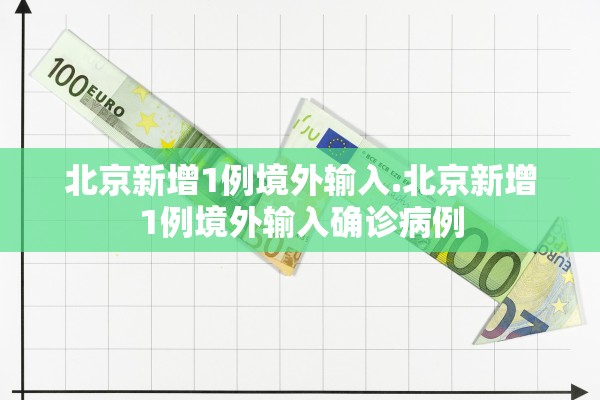 北京新增1例境外输入.北京新增1例境外输入确诊病例
