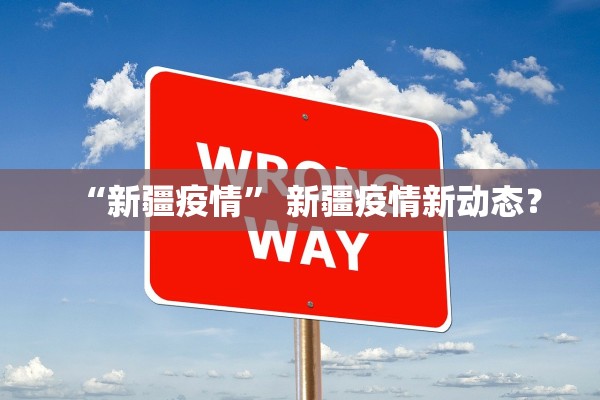 “新疆疫情	” 新疆疫情新动态？