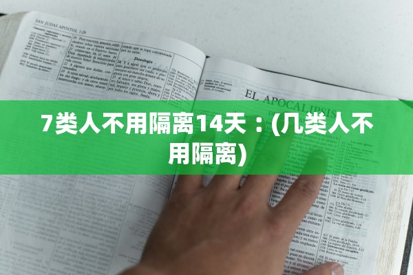7类人不用隔离14天︰(几类人不用隔离)