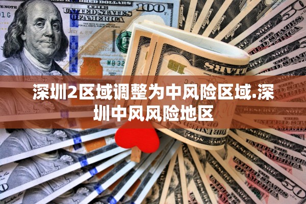深圳2区域调整为中风险区域.深圳中风风险地区