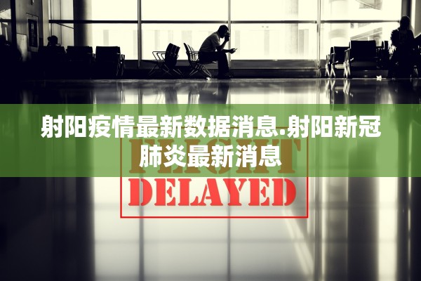 射阳疫情最新数据消息.射阳新冠肺炎最新消息 射阳疫情最新数据消息.射阳新冠肺炎最新消息