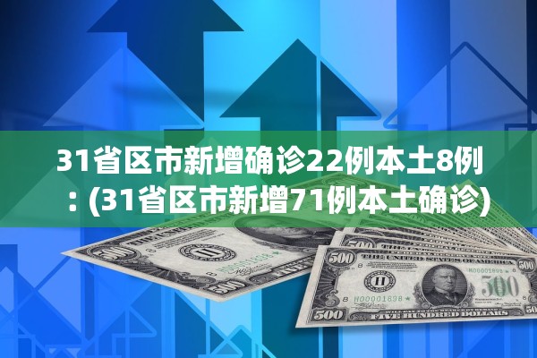 31省区市新增确诊22例本土8例︰(31省区市新增71例本土确诊)