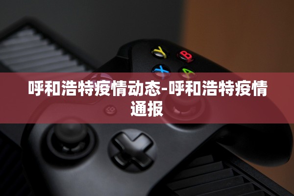 呼和浩特疫情动态-呼和浩特疫情通报