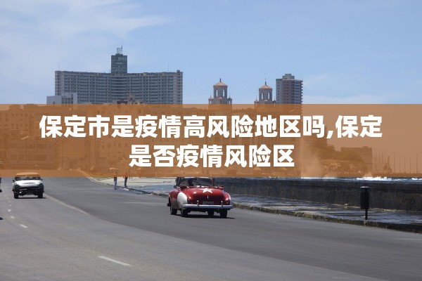 保定市是疫情高风险地区吗,保定是否疫情风险区