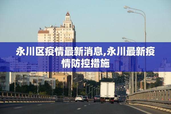 永川区疫情最新消息,永川最新疫情防控措施