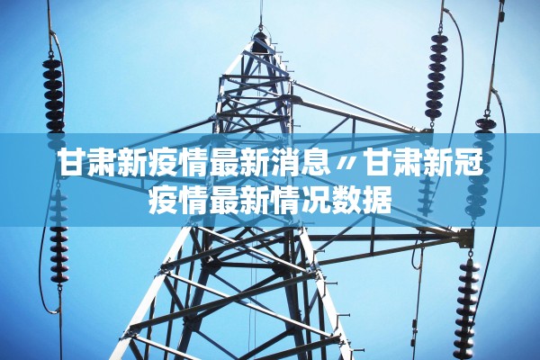 甘肃新疫情最新消息〃甘肃新冠疫情最新情况数据
