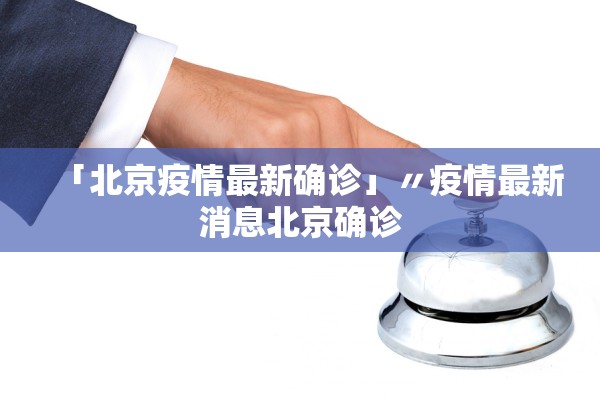 「北京疫情最新确诊」〃疫情最新消息北京确诊 「北京疫情最新确诊」〃疫情最新消息北京确诊