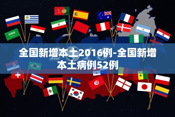全国新增本土2016例-全国新增本土病例52例 全国新增本土2016例-全国新增本土病例52例