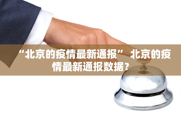 “北京的疫情最新通报” 北京的疫情最新通报数据？