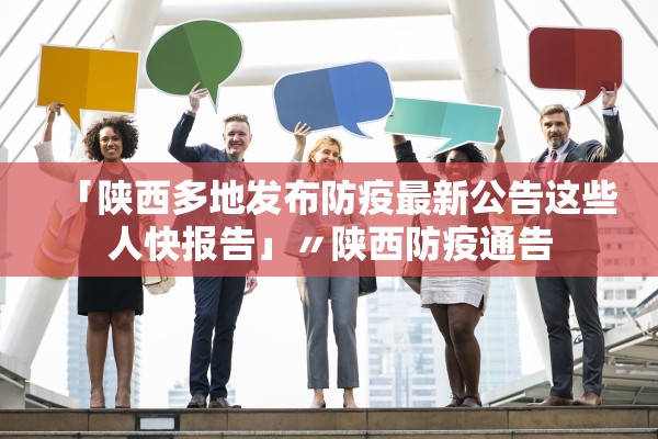 「陕西多地发布防疫最新公告这些人快报告」〃陕西防疫通告