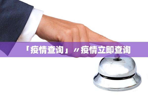 「疫情查询」〃疫情立即查询