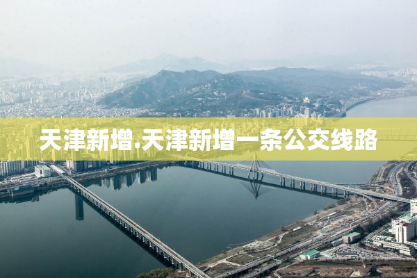 天津新增.天津新增一条公交线路