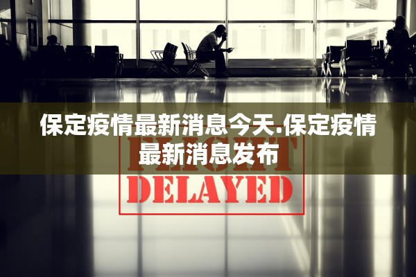 保定疫情最新消息今天.保定疫情最新消息发布