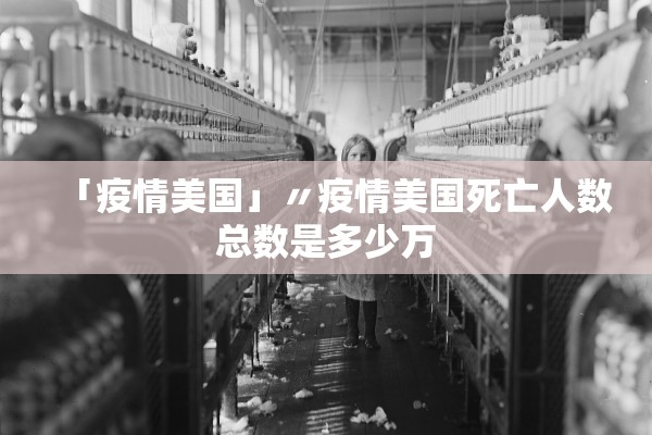 「疫情美国」〃疫情美国死亡人数总数是多少万