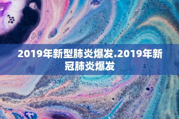 2019年新型肺炎爆发.2019年新冠肺炎爆发
