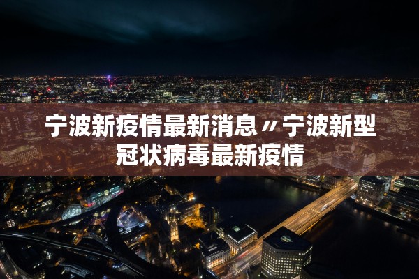 宁波新疫情最新消息〃宁波新型冠状病毒最新疫情