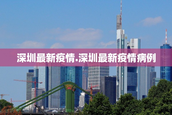 深圳最新疫情.深圳最新疫情病例