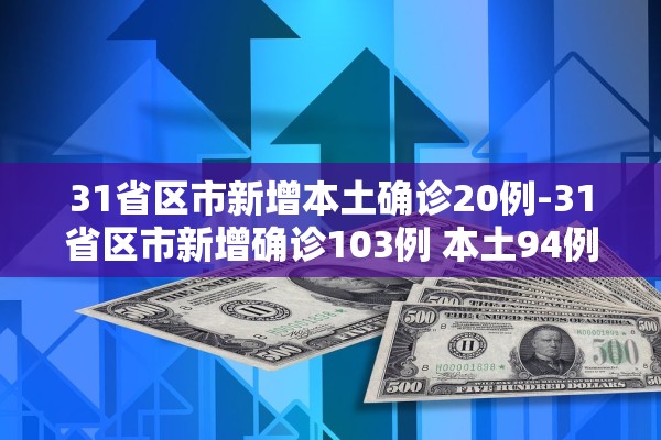 31省区市新增本土确诊20例-31省区市新增确诊103例 本土94例