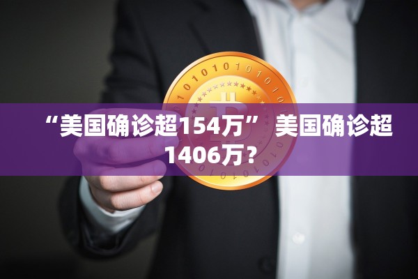 “美国确诊超154万” 美国确诊超1406万？