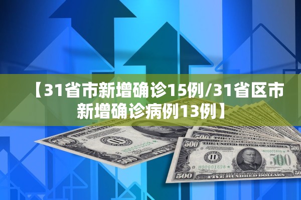 【31省市新增确诊15例/31省区市新增确诊病例13例】