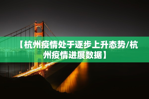 【杭州疫情处于逐步上升态势/杭州疫情进展数据】