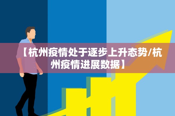 【杭州疫情处于逐步上升态势/杭州疫情进展数据】