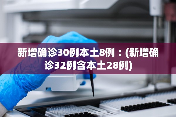 新增确诊30例本土8例︰(新增确诊32例含本土28例) 新增确诊30例本土8例︰(新增确诊32例含本土28例)