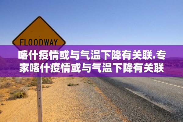 喀什疫情或与气温下降有关联.专家喀什疫情或与气温下降有关联