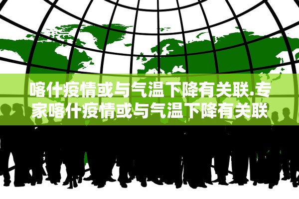 喀什疫情或与气温下降有关联.专家喀什疫情或与气温下降有关联