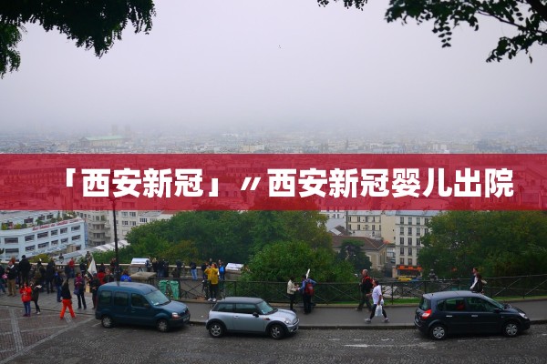 「西安新冠」〃西安新冠婴儿出院